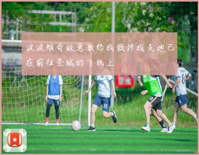 波波维奇故意激怒我裁掉我麦迪已在前往圣城的飞机上